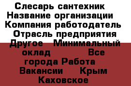 Слесарь-сантехник › Название организации ­ Компания-работодатель › Отрасль предприятия ­ Другое › Минимальный оклад ­ 5 676 - Все города Работа » Вакансии   . Крым,Каховское